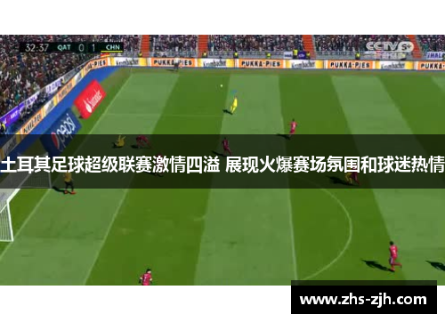 土耳其足球超级联赛激情四溢 展现火爆赛场氛围和球迷热情