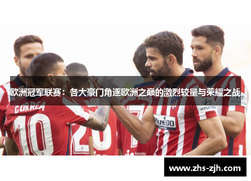 欧洲冠军联赛：各大豪门角逐欧洲之巅的激烈较量与荣耀之战