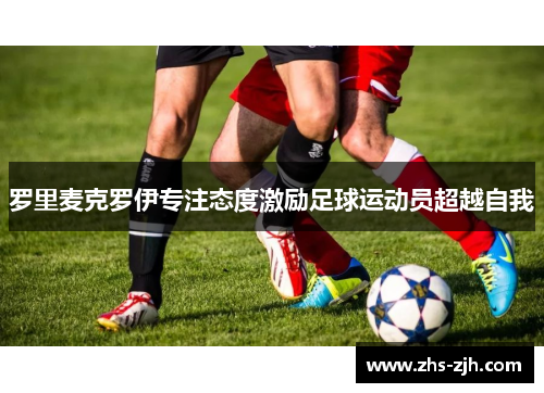 罗里麦克罗伊专注态度激励足球运动员超越自我 罗里麦克罗伊专注态度激励足球运动员超越自我