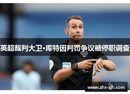 英超裁判大卫·库特因判罚争议被停职调查