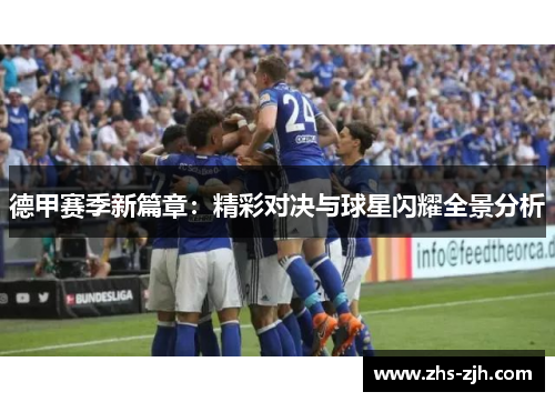 德甲赛季新篇章:精彩对决与球星闪耀全景分析 德甲赛季新篇章:精彩对决与球星闪耀全景分析